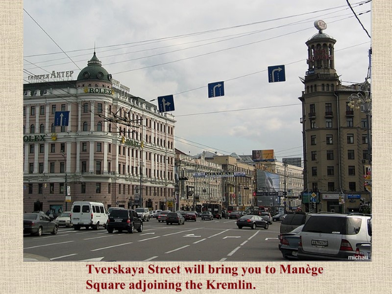 Tverskaya Street will bring you to Manège Square adjoining the Kremlin.